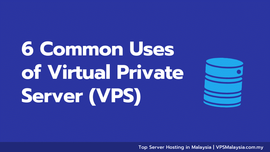 6 Common Uses of VPS Your Should Know | VPS Malaysia